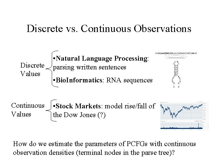 Discrete vs. Continuous Observations Discrete Values Continuous Values • Natural Language Processing: parsing written