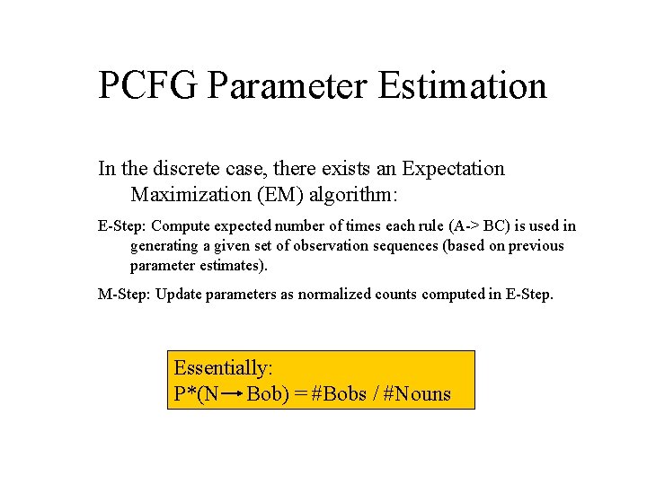 PCFG Parameter Estimation In the discrete case, there exists an Expectation Maximization (EM) algorithm: