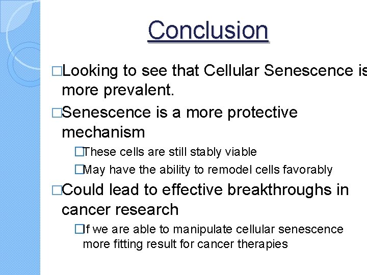 Conclusion �Looking to see that Cellular Senescence is more prevalent. �Senescence is a more