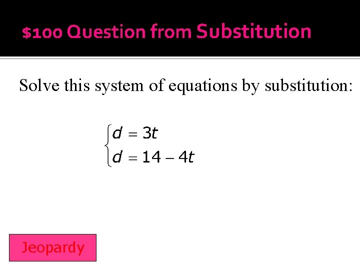 $100 Question from Substitution Solve this system of equations by substitution: Jeopardy 