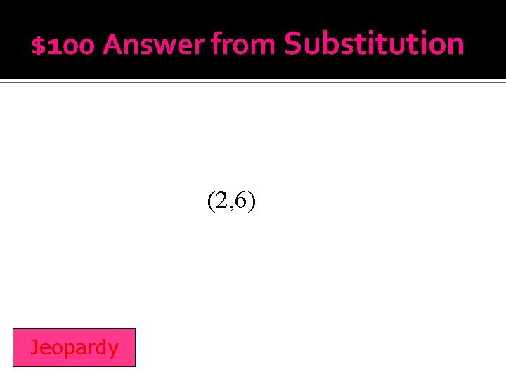 $100 Answer from Substitution (2, 6) Jeopardy 