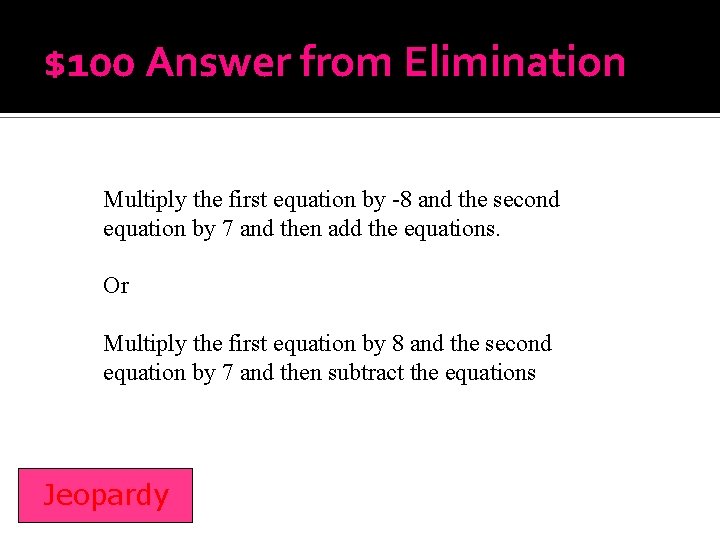 $100 Answer from Elimination Multiply the first equation by -8 and the second equation