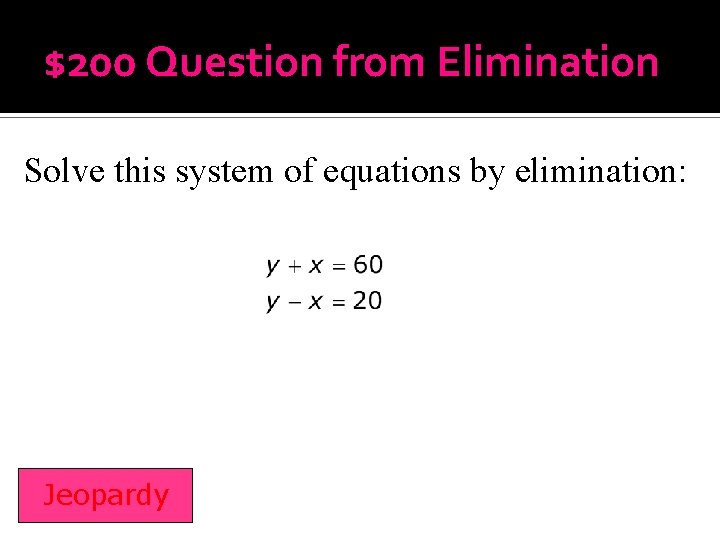 $200 Question from Elimination Solve this system of equations by elimination: Jeopardy 