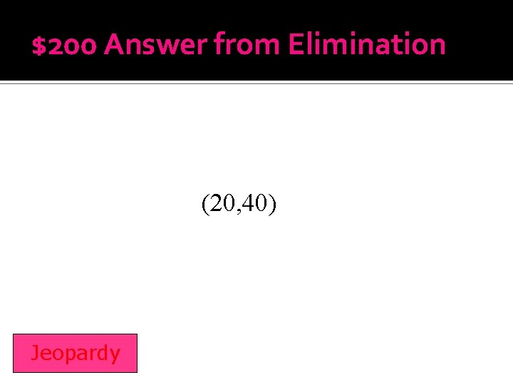 $200 Answer from Elimination (20, 40) Jeopardy 