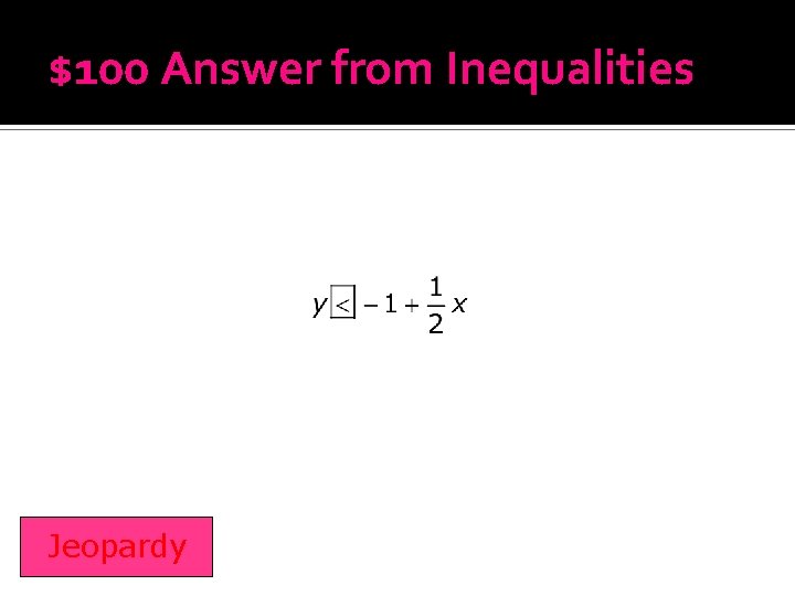$100 Answer from Inequalities Jeopardy 