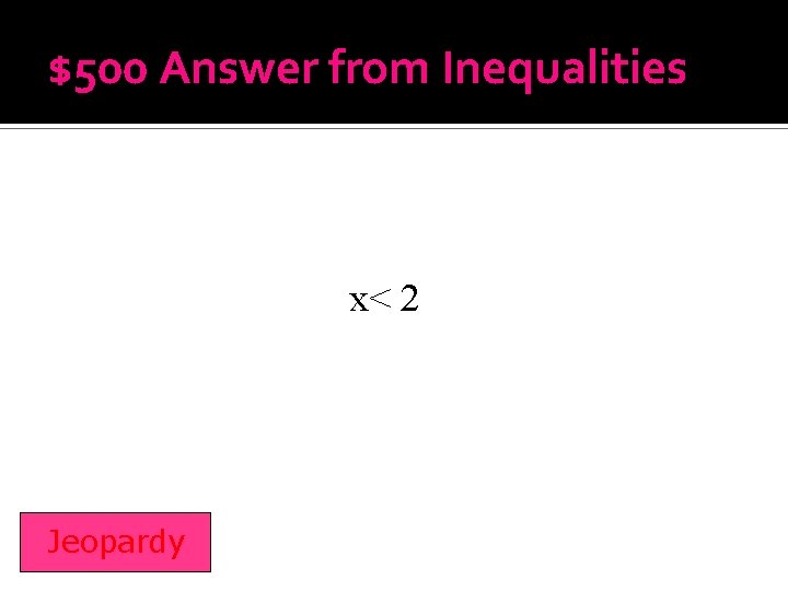 $500 Answer from Inequalities x< 2 Jeopardy 