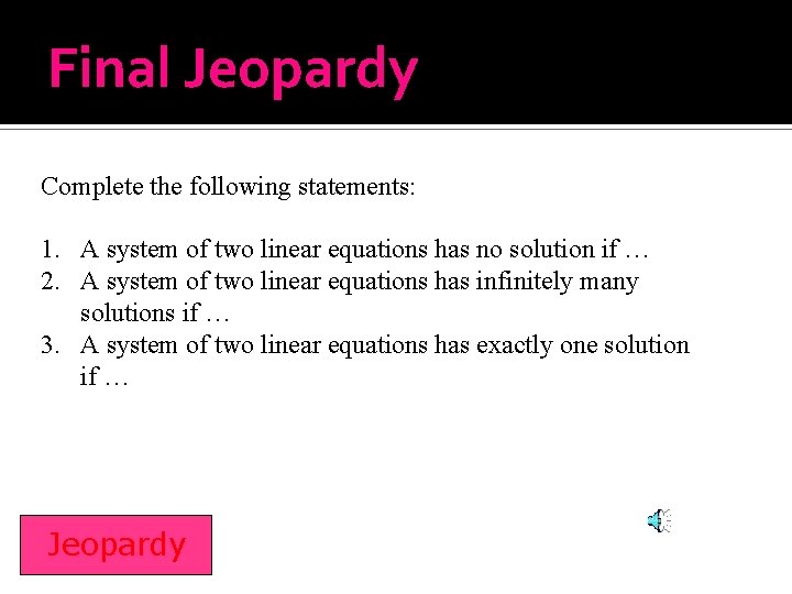 Final Jeopardy Complete the following statements: 1. A system of two linear equations has