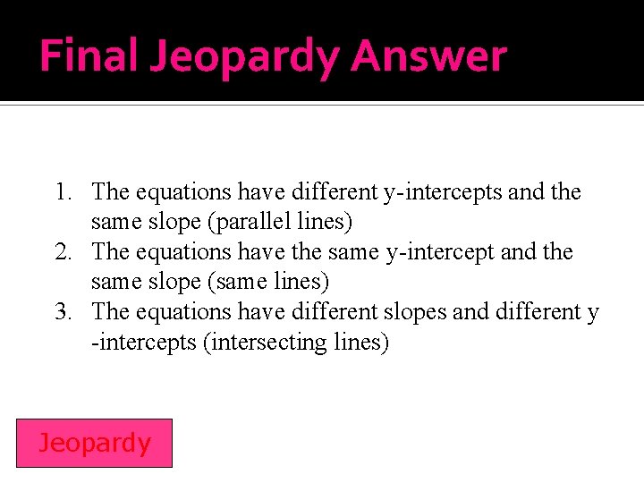 Final Jeopardy Answer 1. The equations have different y-intercepts and the same slope (parallel