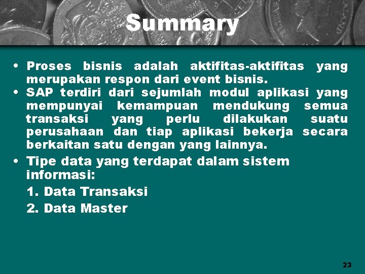 Summary • Proses bisnis adalah aktifitas-aktifitas yang merupakan respon dari event bisnis. • SAP