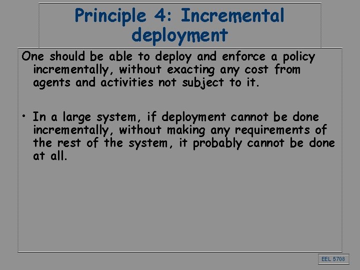 Principle 4: Incremental deployment One should be able to deploy and enforce a policy