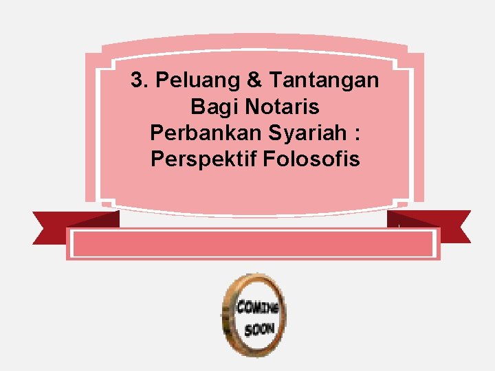 3. Peluang & Tantangan Bagi Notaris Perbankan Syariah : Perspektif Folosofis z 