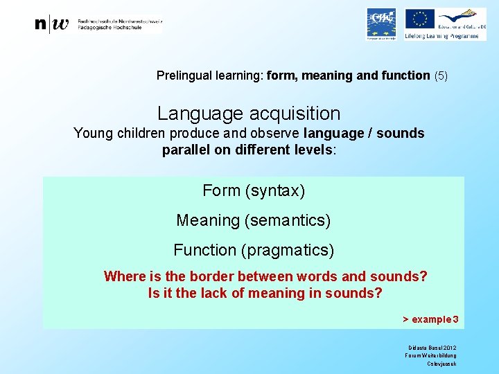 Prelingual learning: form, meaning and function (5) Language acquisition Young children produce and observe