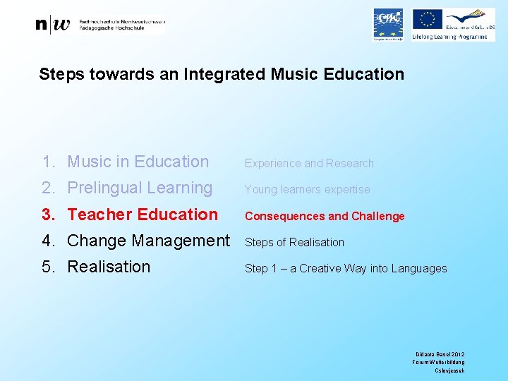 Steps towards an Integrated Music Education 1. Music in Education Experience and Research 2.