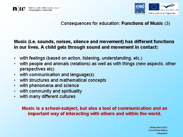 Consequences for education: Functions of Music (3) Music (i. e. sounds, noises, silence and