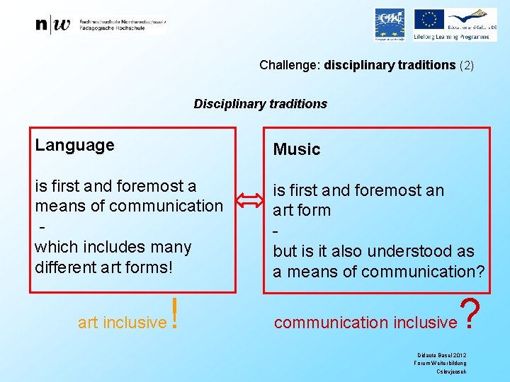 Challenge: disciplinary traditions (2) Disciplinary traditions Language Music is first and foremost a means