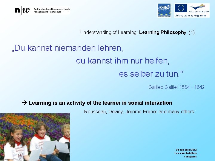 Understanding of Learning: Learning Philosophy (1) „Du kannst niemanden lehren, du kannst ihm nur