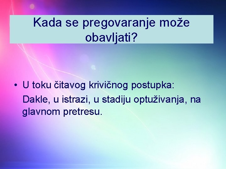 Kada se pregovaranje može obavljati? • U toku čitavog krivičnog postupka: Dakle, u istrazi,