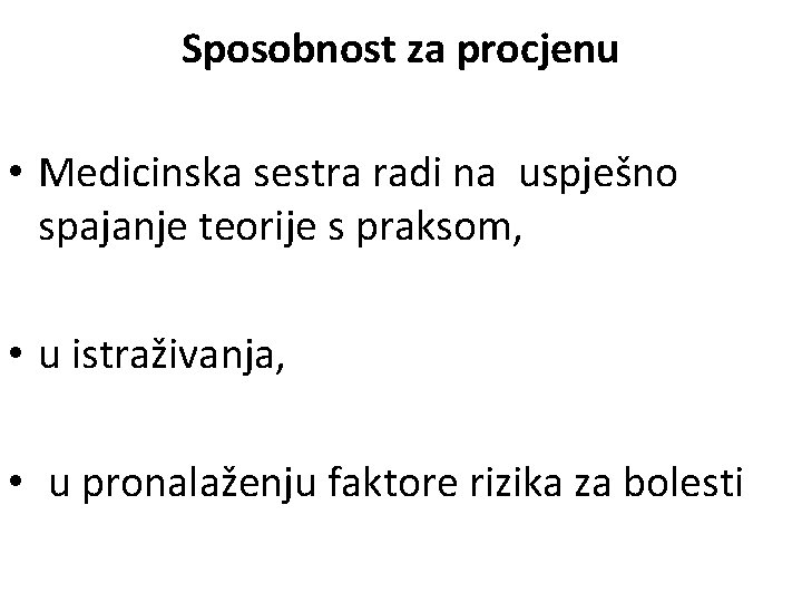 Sposobnost za procjenu • Medicinska sestra radi na uspješno spajanje teorije s praksom, •