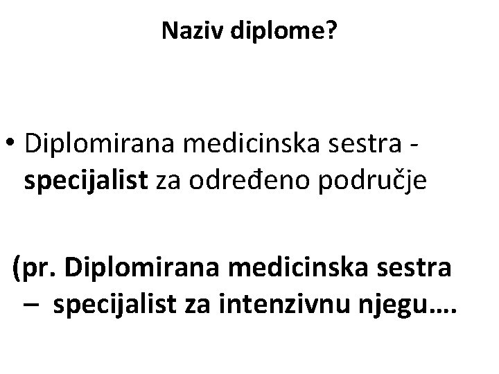 Naziv diplome? • Diplomirana medicinska sestra - specijalist za određeno područje (pr. Diplomirana medicinska