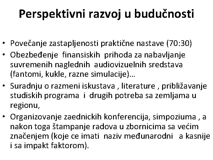 Perspektivni razvoj u budučnosti • Povečanje zastapljenosti praktične nastave (70: 30) • Obezbeđenje finansiskih