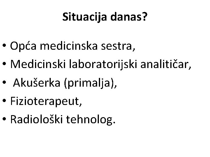 Situacija danas? • Opća medicinska sestra, • Medicinski laboratorijski analitičar, • Akušerka (primalja), •