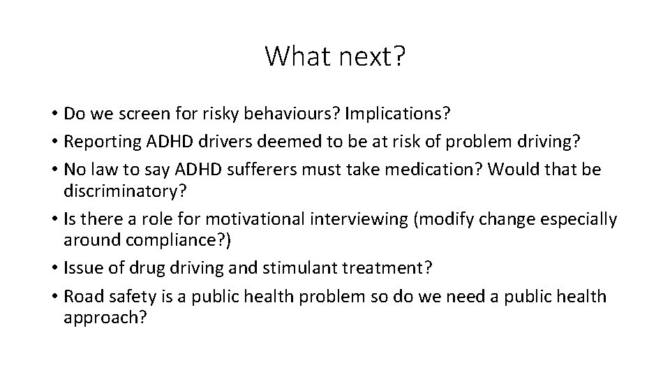What next? • Do we screen for risky behaviours? Implications? • Reporting ADHD drivers