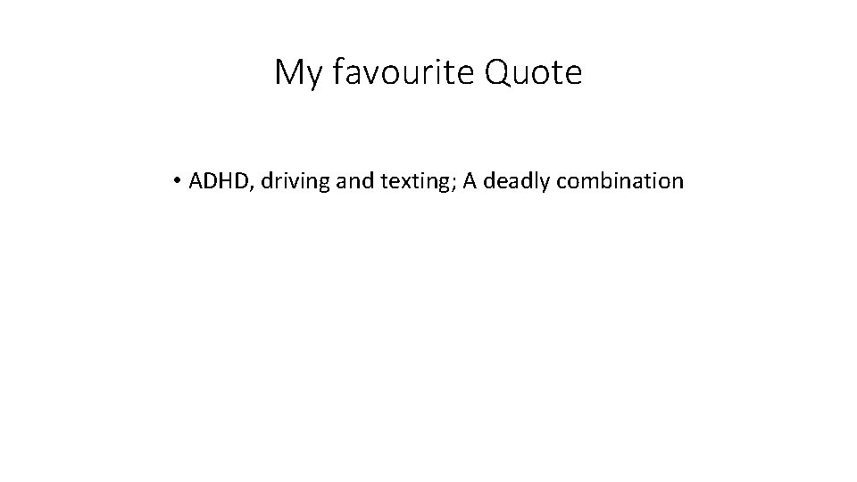 My favourite Quote • ADHD, driving and texting; A deadly combination 