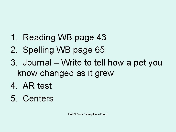 1. Reading WB page 43 2. Spelling WB page 65 3. Journal – Write