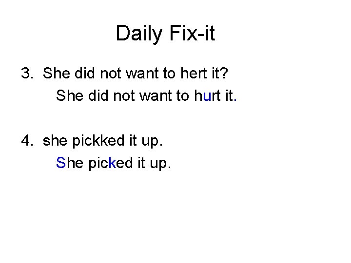 Daily Fix-it 3. She did not want to hert it? She did not want