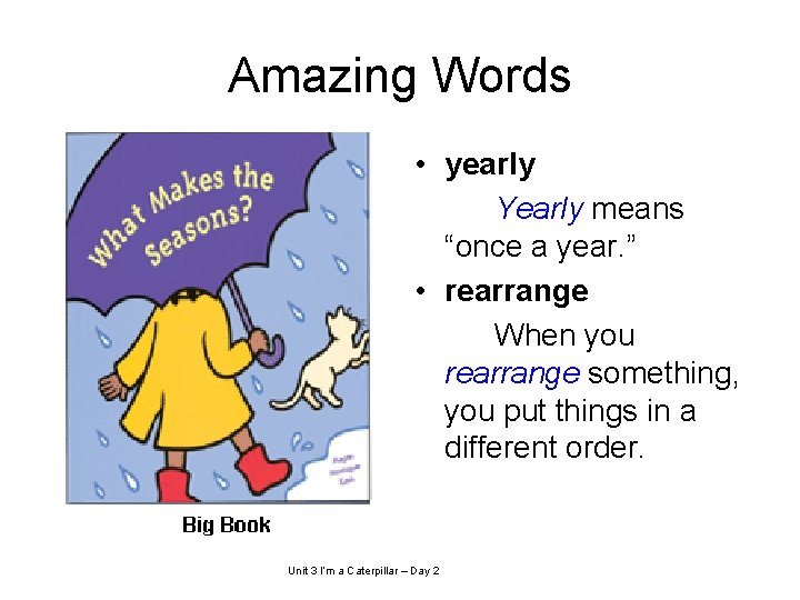 Amazing Words • yearly Yearly means “once a year. ” • rearrange When you