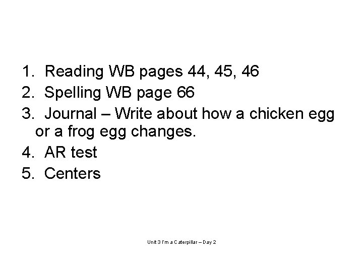 1. Reading WB pages 44, 45, 46 2. Spelling WB page 66 3. Journal