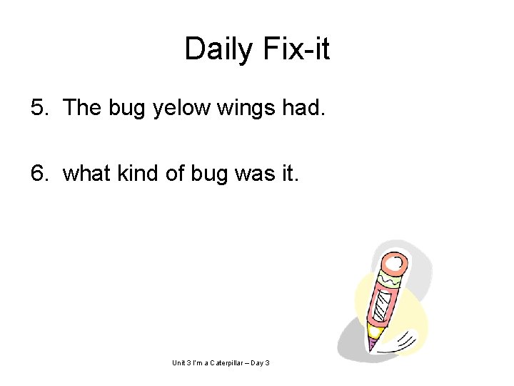 Daily Fix-it 5. The bug yelow wings had. 6. what kind of bug was