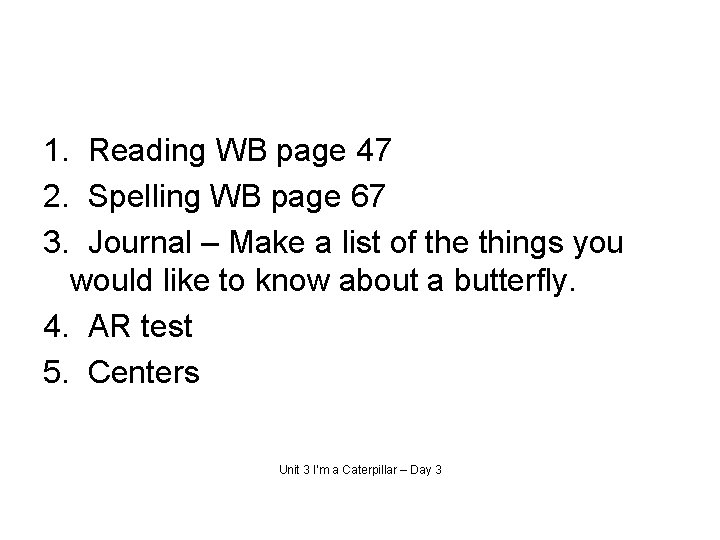 1. Reading WB page 47 2. Spelling WB page 67 3. Journal – Make
