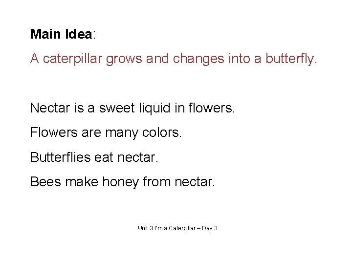 Main Idea: A caterpillar grows and changes into a butterfly. Nectar is a sweet
