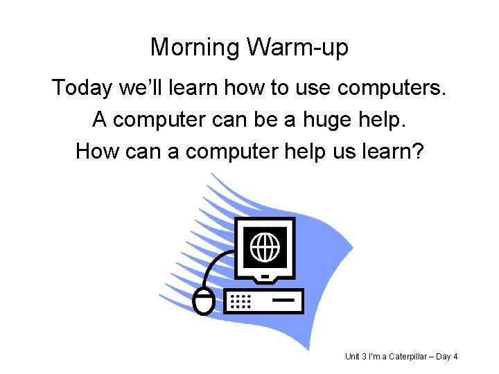 Morning Warm-up Today we’ll learn how to use computers. A computer can be a