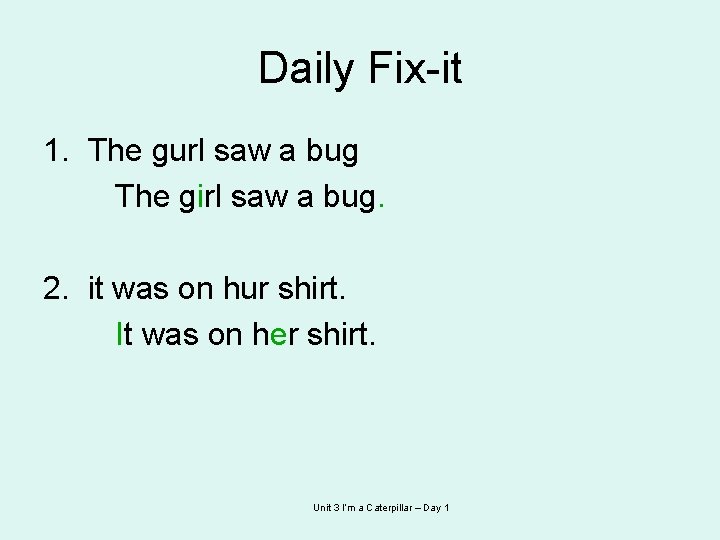 Daily Fix-it 1. The gurl saw a bug The girl saw a bug. 2.