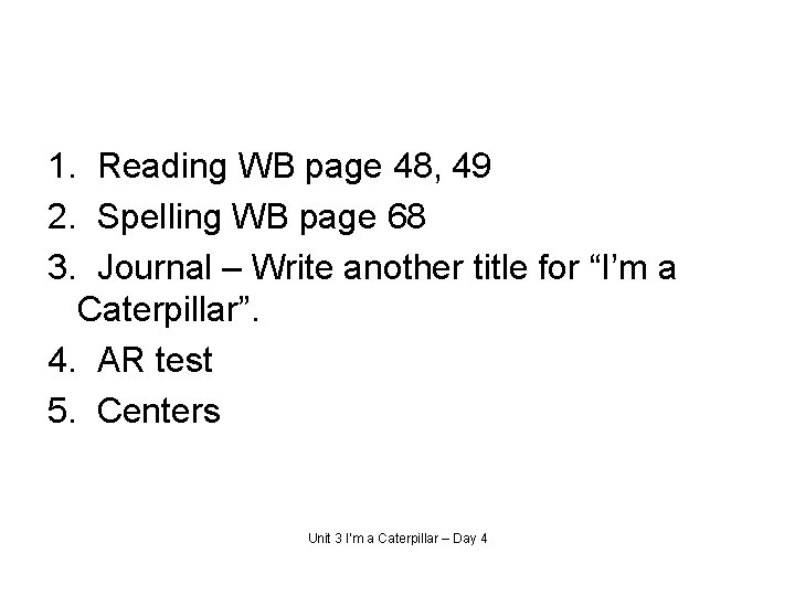 1. Reading WB page 48, 49 2. Spelling WB page 68 3. Journal –