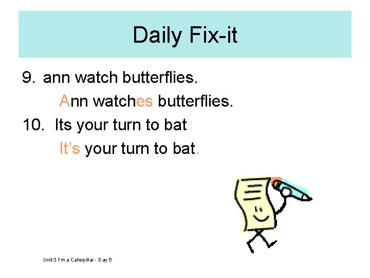 Daily Fix-it 9. ann watch butterflies. Ann watches butterflies. 10. Its your turn to