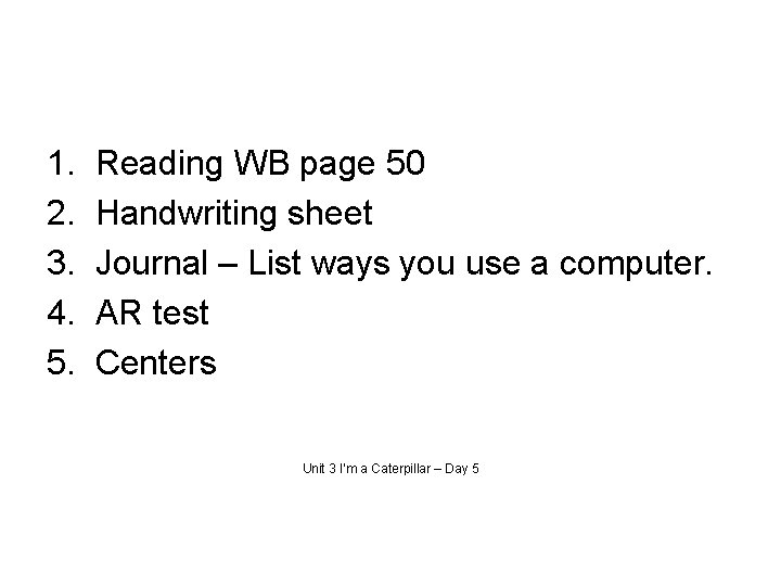 1. 2. 3. 4. 5. Reading WB page 50 Handwriting sheet Journal – List