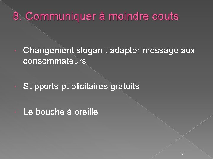 8. Communiquer à moindre couts Changement slogan : adapter message aux consommateurs Supports publicitaires