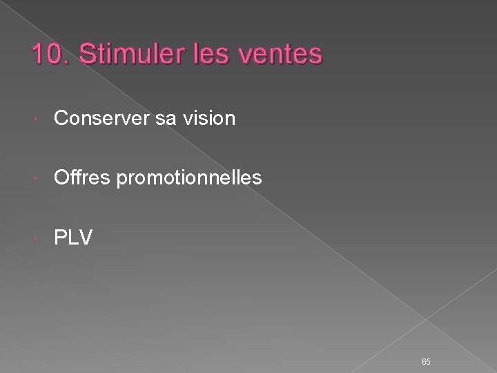 10. Stimuler les ventes Conserver sa vision Offres promotionnelles PLV 65 