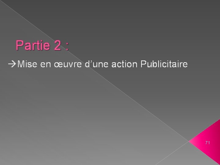 Partie 2 : Mise en œuvre d’une action Publicitaire 71 