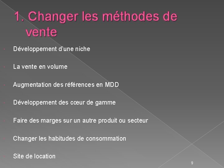 1. Changer les méthodes de vente Développement d’une niche La vente en volume Augmentation