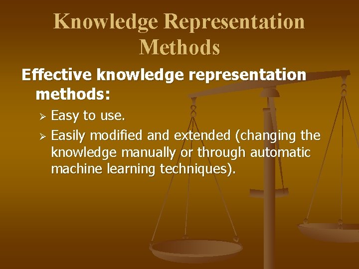 Knowledge Representation Methods Effective knowledge representation methods: Easy to use. Ø Easily modified and