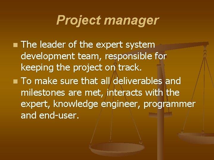 Project manager The leader of the expert system development team, responsible for keeping the