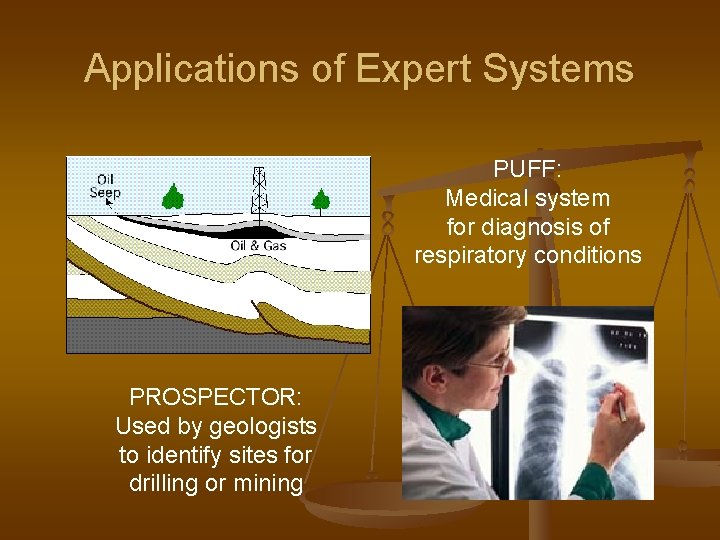 Applications of Expert Systems PUFF: Medical system for diagnosis of respiratory conditions PROSPECTOR: Used