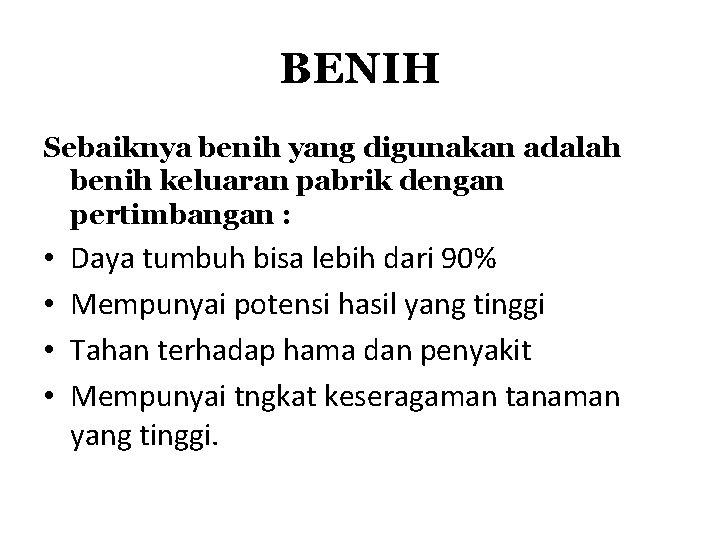 BENIH Sebaiknya benih yang digunakan adalah benih keluaran pabrik dengan pertimbangan : • •