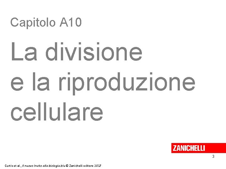 Capitolo A 10 La divisione e la riproduzione cellulare 3 Curtis et al. ,