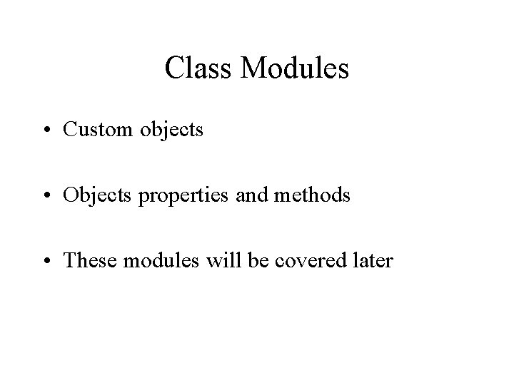 Class Modules • Custom objects • Objects properties and methods • These modules will