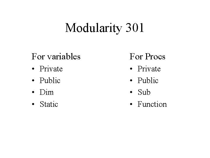 Modularity 301 For variables For Procs • • Private Public Dim Static Private Public